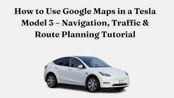 How to Use Google Maps in a Tesla Model 3 – Navigation, Traffic & Route Planning Tutorial