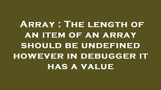 Famous Array : The length of an item of an array should be undefined however in debugger it has a value Profile