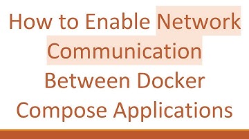 How to Enable Network Communication Between Docker Compose Applications