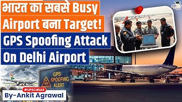 GPS Spoofing: Fake Satellite Signals Cause Disruptions At Delhi Airport | Ankit Agrawal Study IQ