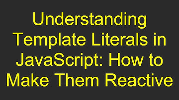 Understanding Template Literals in JavaScript: How to Make Them Reactive