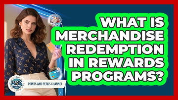 What Is Merchandise Redemption In Rewards Programs? - Points and Perks Channel