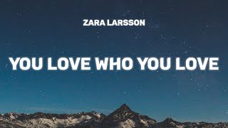 Zara Larsson - You Love Who You Love (Lyrics)