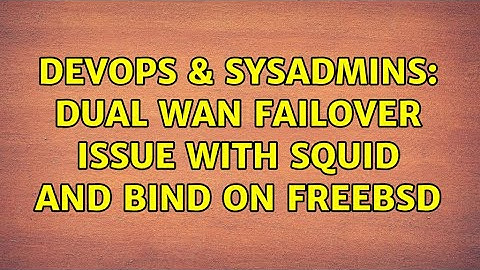 DevOps & SysAdmins: Dual WAN failover issue with squid and bind on FreeBSD