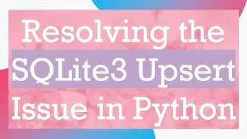 Resolving the SQLite3 Upsert Issue in Python