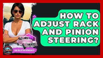 How To Adjust Rack And Pinion Steering? - Car Collector Enthusiasts