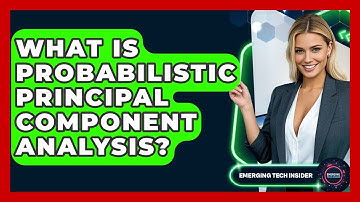 What Is Probabilistic Principal Component Analysis? - Emerging Tech Insider