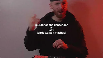 Murder On The Dancefloor vs. Intro (Chris Watson Mashup)