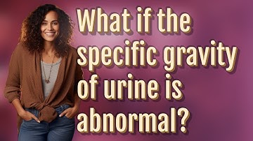 What if the specific gravity of urine is abnormal?
