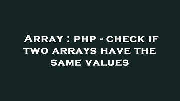Array : php - check if two arrays have the same values