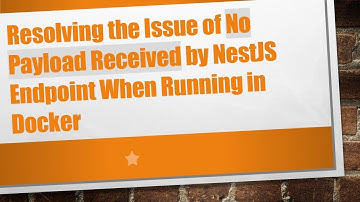 Resolving the Issue of No Payload Received by NestJS Endpoint When Running in Docker