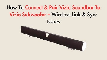 How To Connect & Pair Vizio Soundbar To Vizio Subwoofer – Wireless Link & Sync Issues