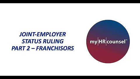 NLRB's Joint Employer Rule- What does it Mean for Franchisors?