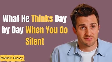 What He Thinks Day by Day When You Go Silent | Matthew Hussey