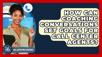 How Can Coaching Conversations Set Goals For Call Center Agents? - Call Center Pro Strategies
