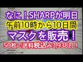 なに！SHARPが明日21日午前10時から20日間マスクを販売するぞ！50枚で税込み送料込み3,938円！
