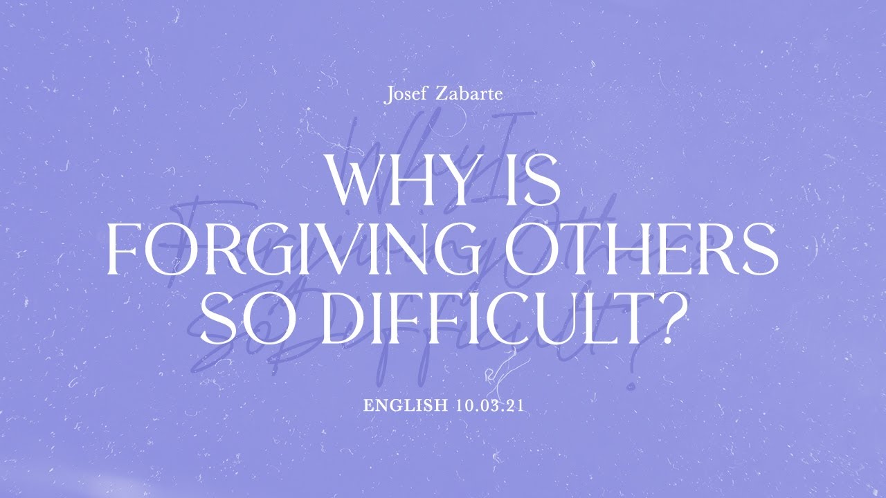 Why Is Forgiving Others So Difficult? | Pastor Josef Zabarte