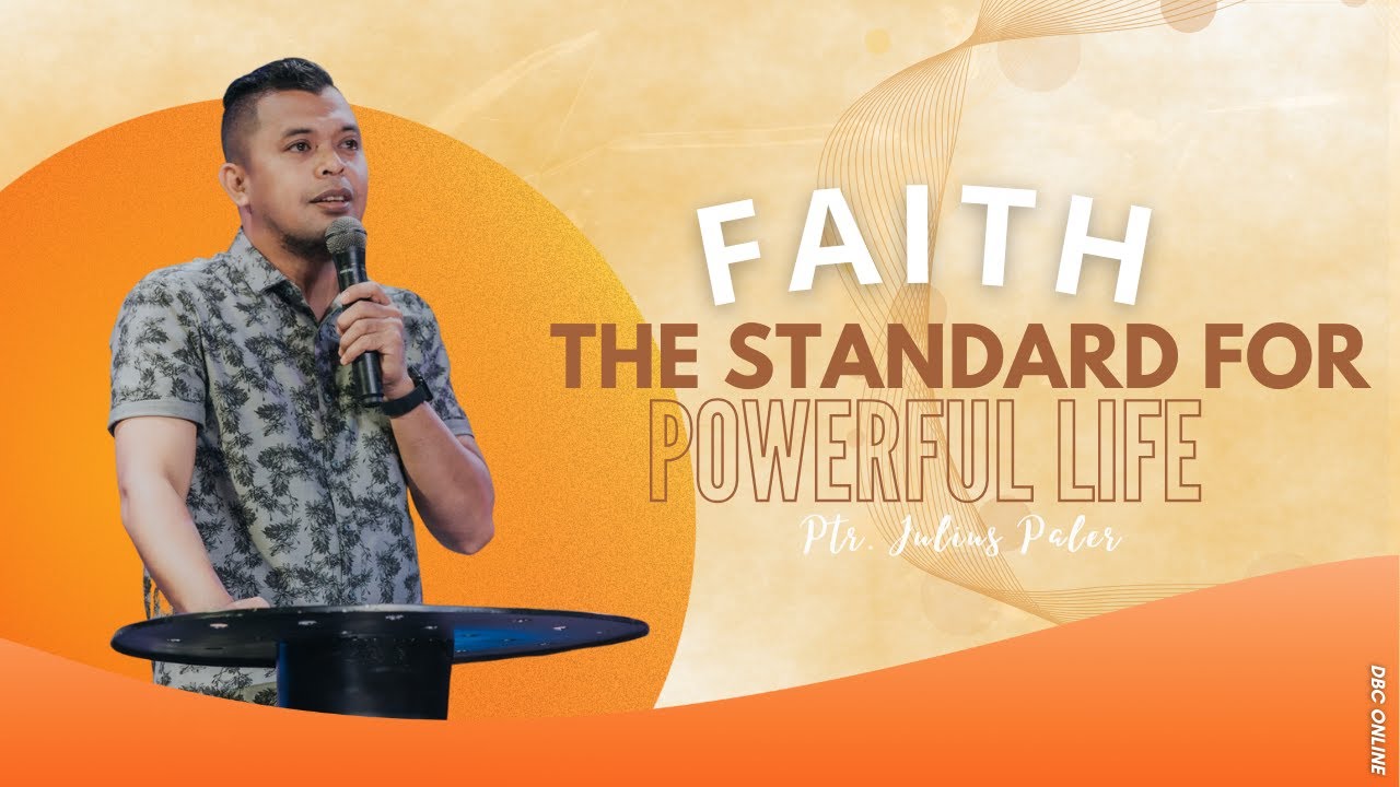 FAITH: THE STANDARD FOR POWERFUL LIFE | Ptr. Julius Paler