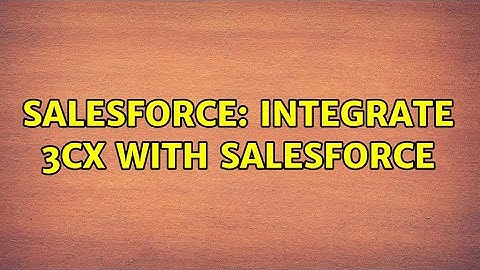 Salesforce: Integrate 3CX with Salesforce