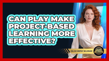 Can Play Make Project-based Learning More Effective? - College Dropout Millionaire