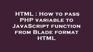 HTML : How to pass PHP variable to JavaScript function from Blade format HTML
