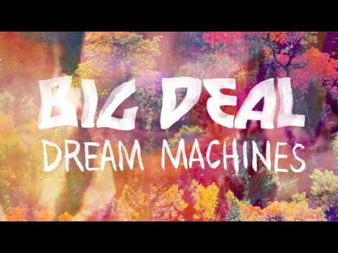 Big Deal (+) Dream Machines