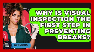 Why Is Visual Inspection The First Step In Preventing Breaks? - How Things Break