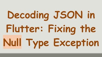 Decoding JSON in Flutter: Fixing the Null Type Exception