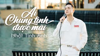 Ai Chung Tình Được Mãi - Đinh Tùng Huy | Nhật Tinh Anh Cover