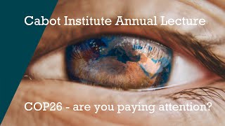 Cabot Annual Lecture 2021: COP26 - are you paying attention
