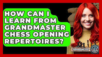 How Can I Learn From Grandmaster Chess Opening Repertoires? - The Board Game Xpert