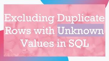 Excluding Duplicate Rows with Unknown Values in SQL