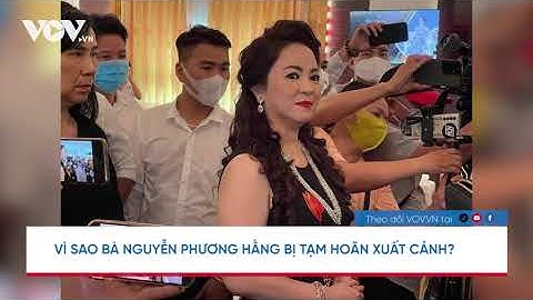 Vì sao bà Nguyễn Phương Hằng bị tạm hoãn xuất cảnh?