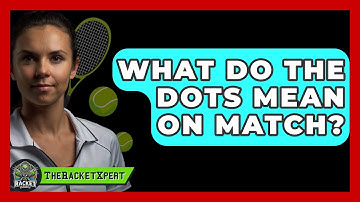 What Do The Dots Mean On Match? - The Racket Xpert