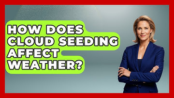 How Does Cloud Seeding Affect Weather? - Weather Watchdog
