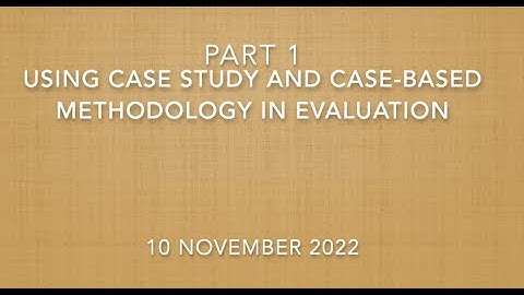 UNEG EPE 2022 - 2023 - Methods Part 1 - Using Case Study and Case Based Methodology in Evaluation