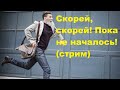 Скорей, скорей! Пока не началось! (стрим)