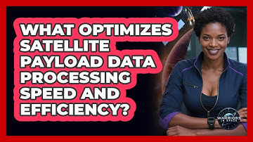 What Optimizes Satellite Payload Data Processing Speed And Efficiency? - Warriors In Space