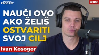 Pre nego što postavite naredni cilj u životu pogledajte ovo! | Ivan Kosogor Podcast Ep187