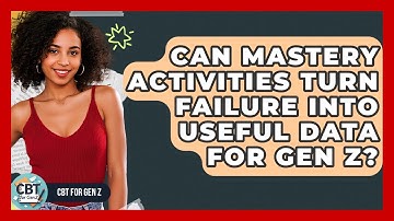 Can Mastery Activities Turn Failure Into Useful Data For Gen Z? - CBT for Gen Z