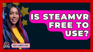Is SteamVR Free To Use? - Video Gamers Vault