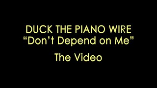 Video thumbnail of "Duck the Piano Wire - Don't Depend on Me (Official Video)"