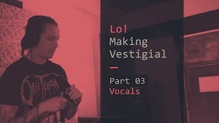 Lo! - Making Vestigial: Vocals