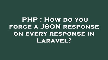 PHP : How do you force a JSON response on every response in Laravel?