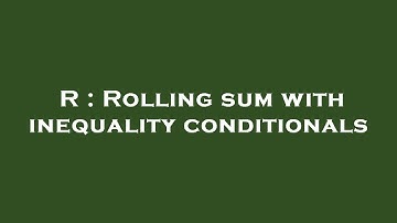 R : Rolling sum with inequality conditionals