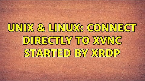 Unix & Linux: Connect directly to Xvnc started by xrdp