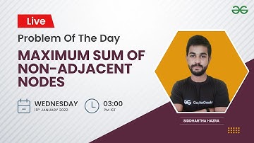Maximum sum of Non-adjacent nodes | Problem of the Day-18/01/22 | Siddharth Hazra