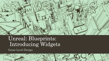 Game Level Design: Unreal: Blueprints: Introducing Widgets (Unreal 4)