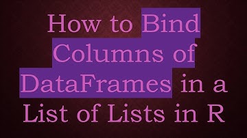 How to Bind Columns of DataFrames in a List of Lists in R