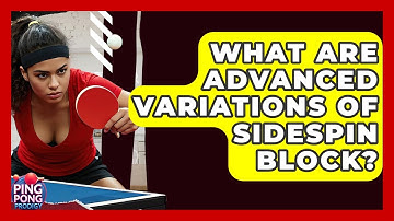 What Are Advanced Variations Of Sidespin Block? - Ping Pong Prodigy